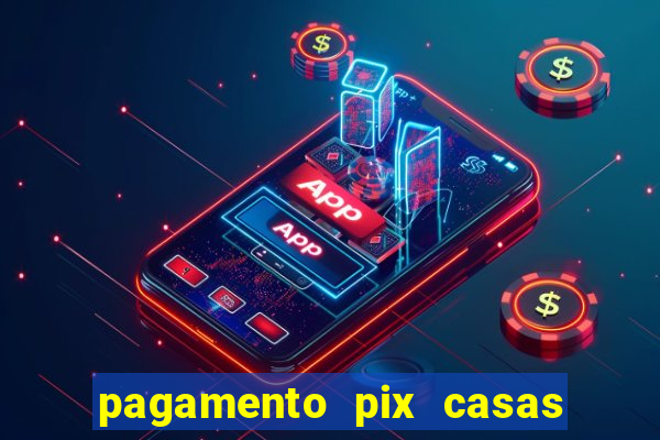 pagamento pix casas bahia demora